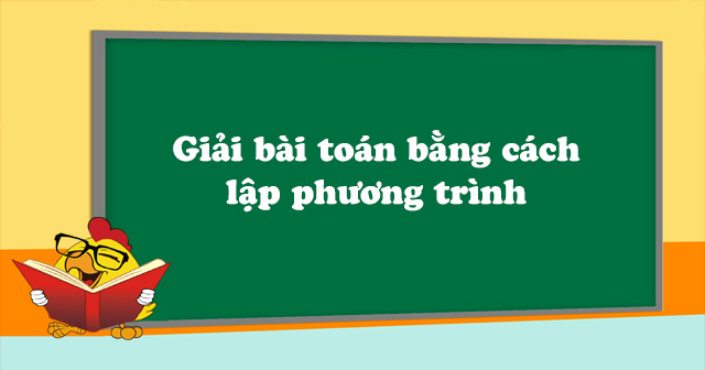 Chuyên đề 7 – Giải bài toán bằng cách lập phương trình